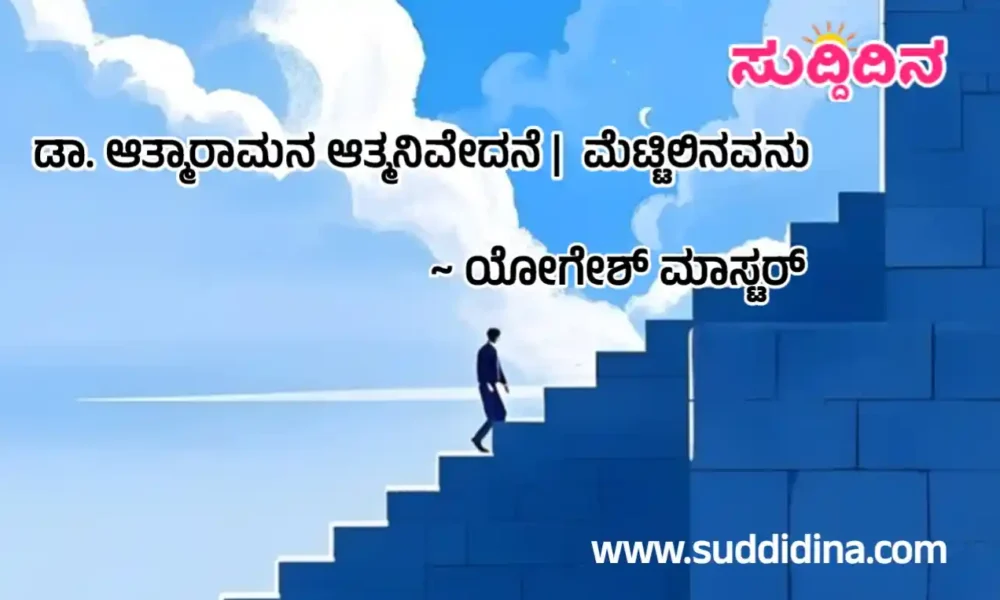 ಡಾ. ಆತ್ಮಾರಾಮನ ಆತ್ಮನಿವೇದನೆ | ಮೆಟ್ಟಿಲಿನವನು
